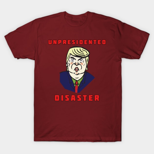 Trump - An Un-president-ed Disaster T-Shirt by RockettGraph1cs